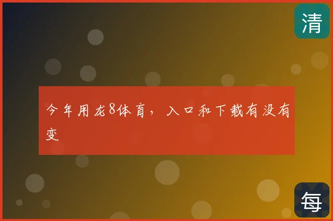 今年用龙8体育，入口和下载有没有变